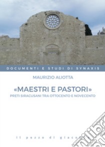 «Maestri e pastori». Preti siracusani tra Ottocento e Novecento libro di Aliotta Maurizio