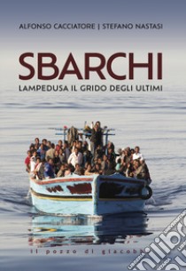 Sbarchi. Lampedusa il grido degli ultimi libro di Cacciatore Alfonso; Nastasi Stefano