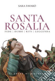 Santa Rosalia. Fede dubbi riti leggenda libro di Favarò Sara