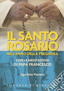 Il santo rosario nell'anno della preghiera. Con le meditazioni di papa Francesco libro di Porreca Agostino