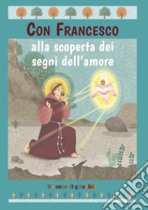 Con Francesco alla scoperta dei segni dell'amore libro di Baffetti Barbara