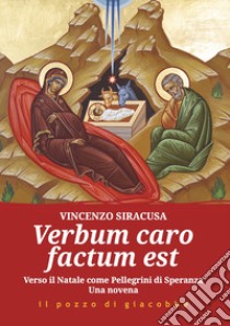 Verbum caro factum est. Verso il Natale come pellegrini di speranza. Una novena libro di Siracusa Vincenzo