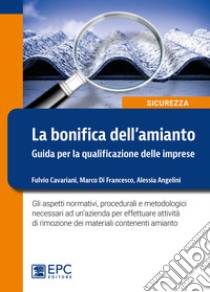 Bonifica dell'amianto. Guida per la qualificazione delle imprese libro di Cavariani Fulvio; Di Francesco Marco; Angelini Alessia