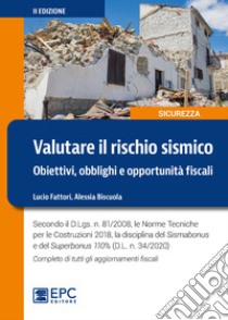 Valutare il rischio sismico. Obiettivi, obblighi e opportunità fiscali. Ediz. ampliata libro di Fattori Lucio; Biscuola Alessia