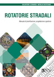 Rotatorie stradali. Manuale di pianificazione, progettazione e gestione libro di Leonardi Salvatore; Distefano Natalia