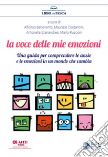 La voce delle mie emozioni. Una guida per comprendere le ansie e le emozioni in un mondo che cambia libro di Benevento A. (cur.); Costantini M. (cur.); Gianandrea A. (cur.)