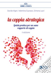 La coppia strategica. Guida pratica per un sano rapporto di coppia. Nuova ediz. libro di Algeri Davide; Guarasci Valentina; Lauri Simona