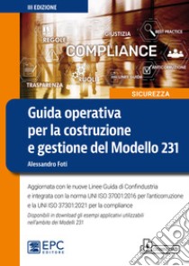 Guida operativa per la costruzione e gestione del Modello 231. Aggiornata con le nuove Linee Guida di Confindustria e integrata con la norma UNI ISO 37001:2016 per l'anticorruzione e la UNI ISO 37301:2021 per la compliance libro di Foti Alessandro