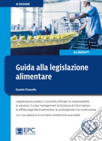 Guida alla legislazione alimentare. L'applicazione pratica, il controllo ufficiale, la responsabilità, le sanzioni, il crisis management, la fornitura di informazioni. Con Contenuto digitale per download libro di Pisanello Daniele