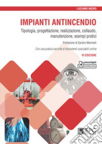 Impianti antincendio. Tipologia, progettazione, realizzazione, collaudo, manutenzione, esempi pratici libro di Nigro Luciano