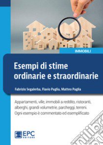 Esempi di stime ordinarie e straordinarie. Appartamenti, ville, immobili a reddito, ristoranti, alberghi, grandi volumetrie, parcheggi, terreni libro di Segalerba Fabrizio; Paglia Flavio; Paglia Matteo