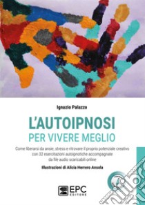 L'autoipnosi per vivere meglio. Con 32 File audio per il download libro di Palazzo Ignazio