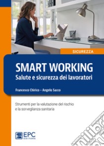 Smart working. Salute e sicurezza dei lavoratori. Strumenti per la valutazione del rischio e la sorveglianza sanitaria libro di Chirico Francesco; Sacco Angelo