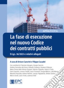 La fase di esecuzione nel nuovo Codice dei contratti pubblici. D.Lgs. 36/2023 e relativi allegati libro di Cancrini A. (cur.); Casadei F. (cur.)