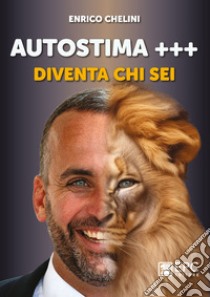 Autostima +++. Diventa chi sei libro di Chelini Enrico