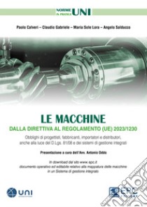 Le macchine dalla direttiva al regolamento (UE) 2023/1230. Obblighi di progettisti, fabbricanti, importatori e distributori, anche alla luce del D.Lgs. 81/08 e dei sistemi di gestione integrati libro di Calveri Paolo; Gabriele Claudio; Lora Maria Sole