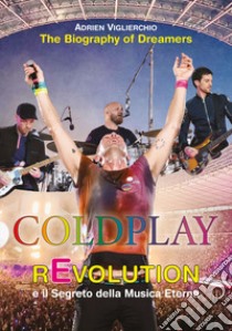 Coldplay rEvolution e il segreto della musica eterna. The biography of dreamers libro di Viglierchio Adrien