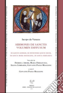 Sermones de sanctis. Volumen diffusum. De sancto Georgio, de inventione sancte Crucis, de sancta Maria Magdalena, de sancta Margarita libro di Jacopo da Varagine; Amore F. (cur.); Ferraiuolo M. (cur.); Lombardi I. (cur.)