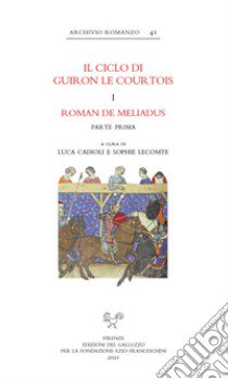 Il ciclo di Guiron le Courtois. Romanzi in prosa del secolo XIII. Roman de Meliadus. Parte prima libro di Cadioli L. (cur.); Lecomte S. (cur.)