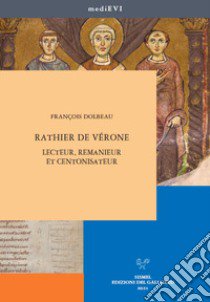 Rathier de Vérone. Lecteur, remanieur et centonisateur libro di Dolbeau François