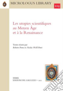 Les utopies scientifiques au Moyen Âge et à la Renaissance. Textes réunis par Roberto Poma et Nicolas Weill-Parot libro di Poma R. (cur.); Weill-Parot N. (cur.)