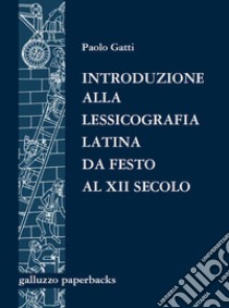 Introduzione alla lessicografia latina da Festo al XII secolo. Antologia di testi libro di Gatti Paolo