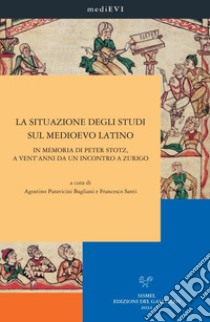 La situazione degli studi sul Medioevo latino. In memoria di Peter Stotz, a vent'anni da un incontro a Zurigo. Ediz. italiana, inglese, francese e tedesca libro di Paravicini Bagliani A. (cur.); Santi F. (cur.)