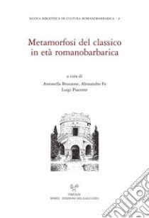 Metamorfosi del classico in età romanobarbarica. Ediz. italiana e inglese libro di Bruzzone A. (cur.); Fo A. (cur.); Piacente L. (cur.)