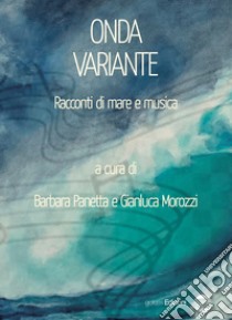 Onda variante. Racconti di mare e musica libro di Panetta B. (cur.); Morozzi G. (cur.)