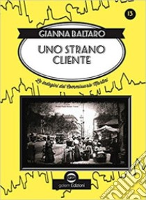 Uno strano cliente. Le indagini del commissario Martini libro di Baltaro Gianna