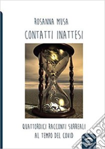 Contatti inattesi. Quattordici racconti surreali al tempo del Covid libro di Musa Rosanna