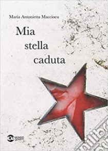 Mia stella caduta libro di Macciocu Maria Antonietta