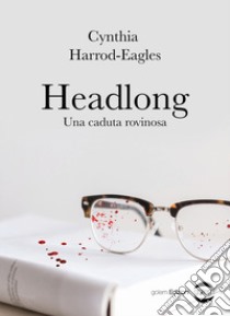 Headlong. Una caduta rovinosa libro di Harrod-Eagles Cynthia