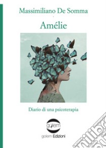 Amélie. Diario di una psicoterapia libro di De Somma Massimiliano