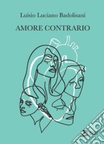 Amore contrario libro di Badolisani Luisio Luciano