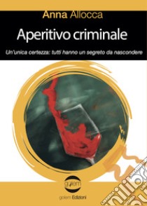 Aperitivo criminale. Un'unica certezza: tutti hanno un segreto da nascondere libro di Allocca Anna