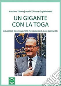 Un gigante con la toga. Biografia dell'avvocato Pier Giacomo Guglieminetti libro di Tallone Massimo; Chirone Maria Grazia