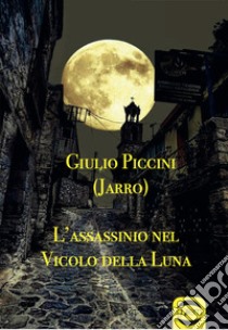 L'assassinio nel vicolo della luna libro di Piccini Giulio Jarro