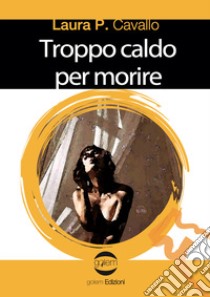 Troppo caldo per morire libro di Cavallo Laura P.