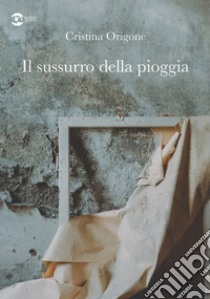 Il sussurro della pioggia libro di Origone Cristina