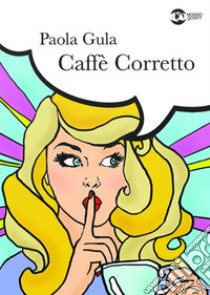 Caffé corretto libro di Gula Paola