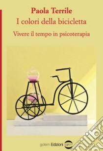 I colori della bicicletta. Vivere il tempo in psicoterapia libro di Terrile Paola