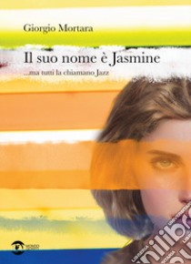 Il suo nome è Jasmine... ma tutti la chiamano Jazz libro di Mortara Giorgio