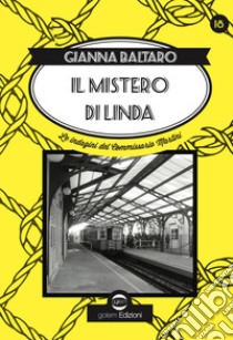 Il mistero di Linda. La diciottessima indagine del Commissario Martini libro di Baltaro Gianna