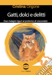 Gatti, dolci e delitti. Due indagini liguri al profumo d cioccolato libro di Origone Cristina