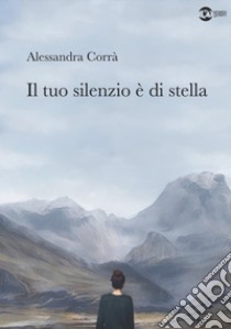 Il tuo silenzio è di stella libro di Corrà Alessandra