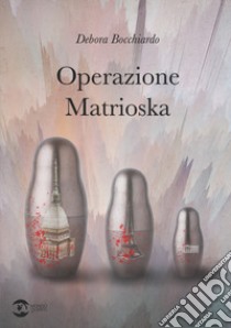 Operazione matrioska libro di Bocchiardo Debora