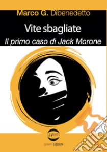 Vite sbagliate. Il primo caso di Jack Morone libro di Dibenedetto Marco G.