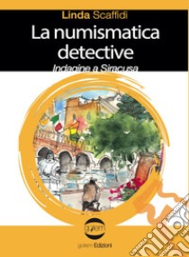 La numismatica detective. Indagine a Siracusa libro di Scaffidi Linda