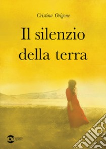 Il silenzio della terra libro di Origone Cristina